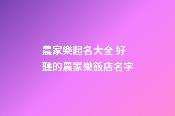 農家樂起名大全 好聽的農家樂飯店名字-第1張-店鋪起名-玄機派